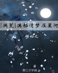 洪荒满船清梦压星河by谢初之