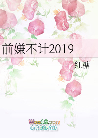 前嫌不计2019讲了什么