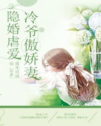 隐婚虐爱冷爷傲娇妻百度云