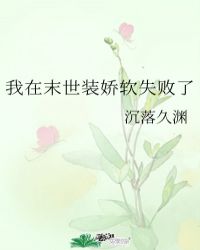 我在末世装娇软失败了 沉落久渊