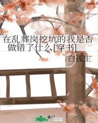 在乱葬岗挖坑的我是否做错了什么[穿书]