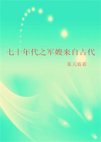 七十年代之军嫂来自古代完整版 作者:蓝天蓝蓝著