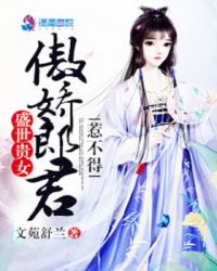 盛世贵女傲娇郎君惹不得