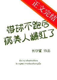 带球不跑后病美人爆红了全文免费