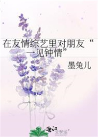 在友情综艺里对朋友一见钟情by